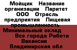 Мойщик › Название организации ­ Паритет, ООО › Отрасль предприятия ­ Пищевая промышленность › Минимальный оклад ­ 20 000 - Все города Работа » Вакансии   . Владимирская обл.,Вязниковский р-н